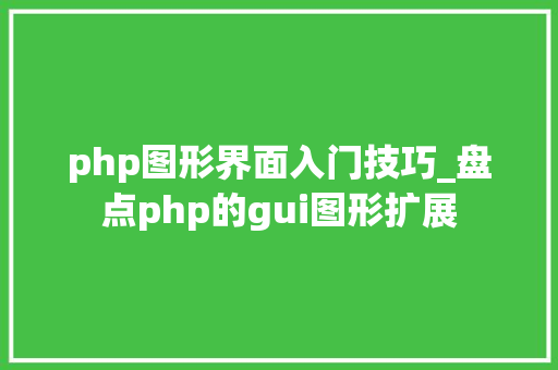 php图形界面入门技巧_盘点php的gui图形扩展