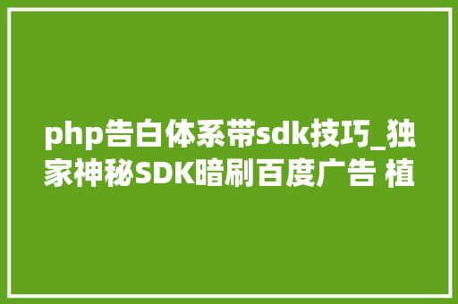 php告白体系带sdk技巧_独家神秘SDK暗刷百度广告 植入数千款APP