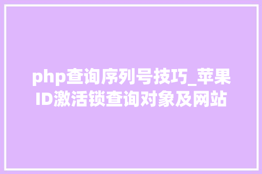 php查询序列号技巧_苹果ID激活锁查询对象及网站