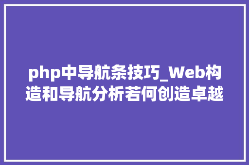 php中导航条技巧_Web构造和导航分析若何创造卓越的HTMLLayout和Navigation