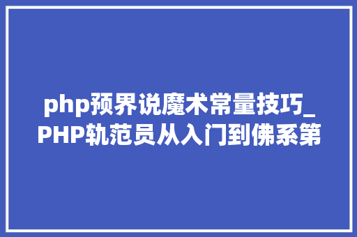 php预界说魔术常量技巧_PHP轨范员从入门到佛系第十九弹PHP 魔术常量
