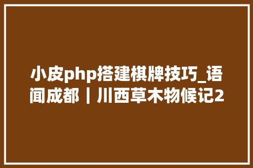 小皮php搭建棋牌技巧_语闻成都｜川西草木物候记25秋色艳湖滨桂花喷鼻香满城