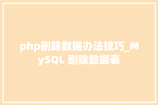 php删除数据办法技巧_MySQL 删除数据表