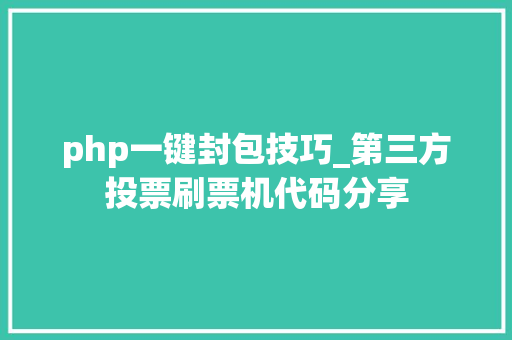 php一键封包技巧_第三方投票刷票机代码分享