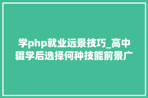 学php就业远景技巧_高中辍学后选择何种技能前景广阔且就业优胜