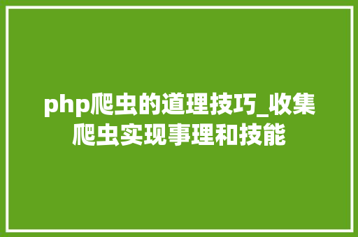 php爬虫的道理技巧_收集爬虫实现事理和技能