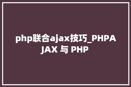 php联合ajax技巧_PHPAJAX 与 PHP