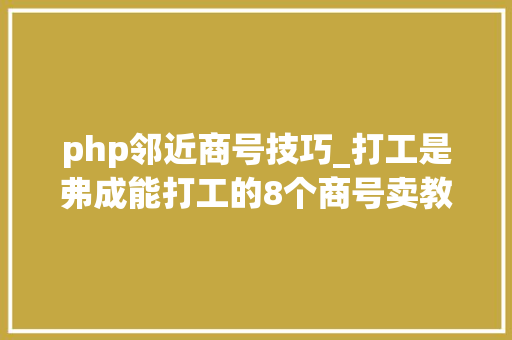 php邻近商号技巧_打工是弗成能打工的8个商号卖教程资料轻松月赚3万