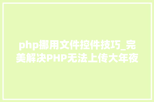 php挪用文件控件技巧_完美解决PHP无法上传大年夜文件控件