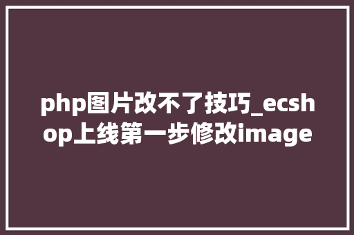 php图片改不了技巧_ecshop上线第一步修改images属性777还无法图片上传的解决方法