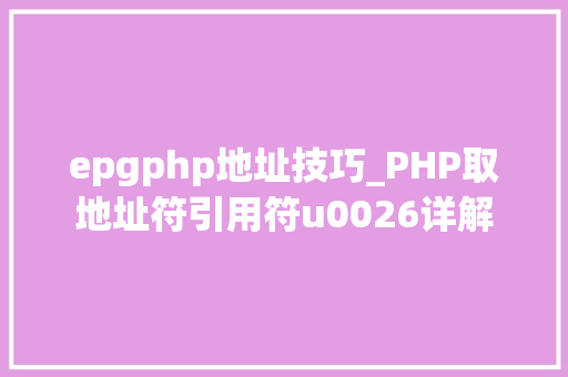 epgphp地址技巧_PHP取地址符引用符u0026详解