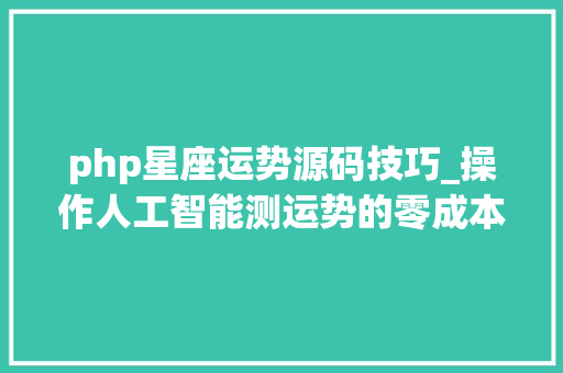 php星座运势源码技巧_操作人工智能测运势的零成本创业赚钱项目