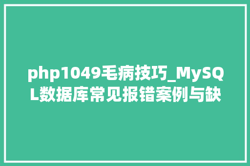php1049毛病技巧_MySQL数据库常见报错案例与缺点代码说明
