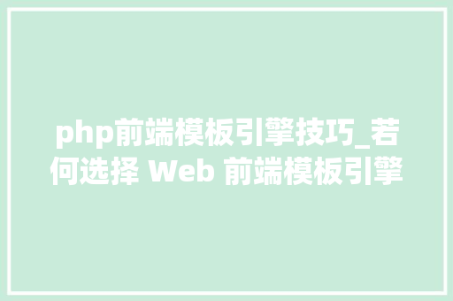 php前端模板引擎技巧_若何选择 Web 前端模板引擎