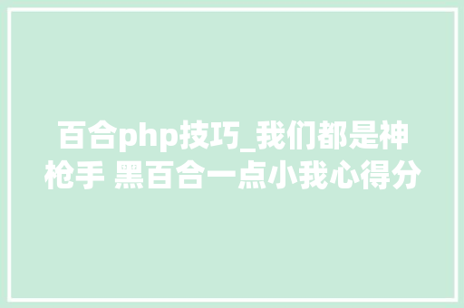 百合php技巧_我们都是神枪手 黑百合一点小我心得分享