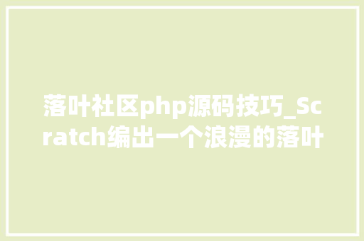 落叶社区php源码技巧_Scratch编出一个浪漫的落叶轨范