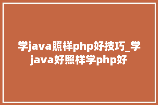 学java照样php好技巧_学java好照样学php好