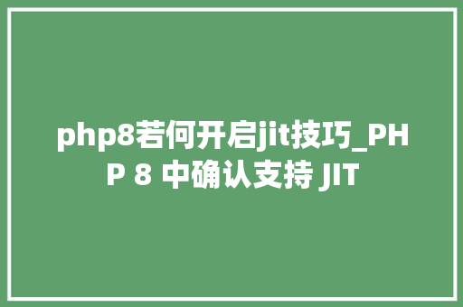 php8若何开启jit技巧_PHP 8 中确认支持 JIT