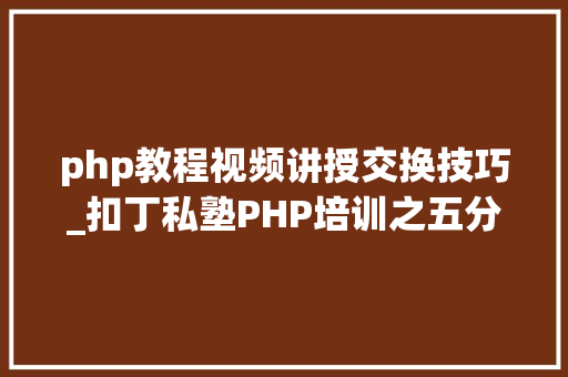 php教程视频讲授交换技巧_扣丁私塾PHP培训之五分钟教你编写一个实时弹幕网站
