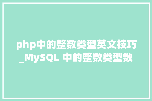 php中的整数类型英文技巧_MySQL 中的整数类型数据存储精要
