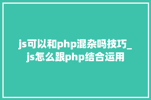 js可以和php混杂吗技巧_js怎么跟php结合运用