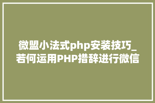 微盟小法式php安装技巧_若何运用PHP措辞进行微信小轨范开拓