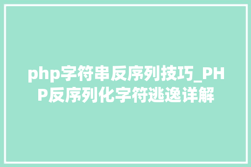 php字符串反序列技巧_PHP反序列化字符逃逸详解