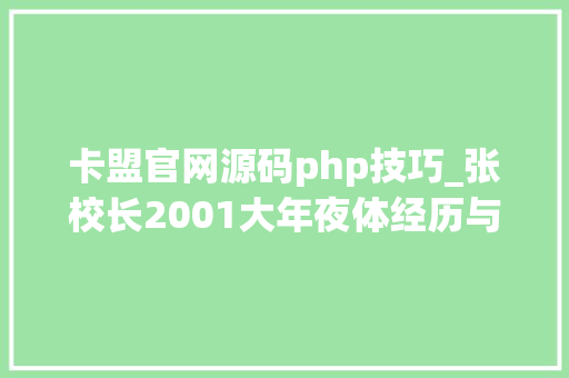 卡盟官网源码php技巧_张校长2001大年夜体经历与简介