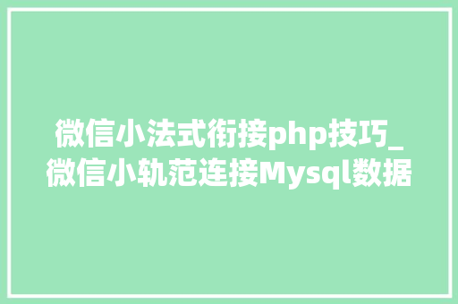微信小法式衔接php技巧_微信小轨范连接Mysql数据库步骤