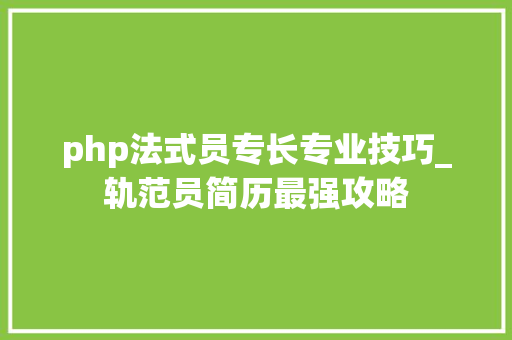 php法式员专长专业技巧_轨范员简历最强攻略