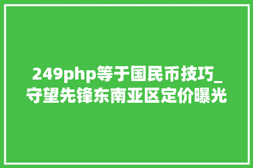 249php等于国民币技巧_守望先锋东南亚区定价曝光PC版约370元