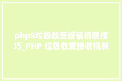 php5垃圾收受接管机制技巧_PHP 垃圾收受接收机制详解