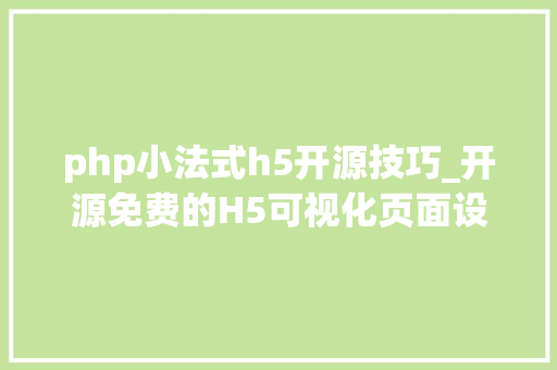 php小法式h5开源技巧_开源免费的H5可视化页面设备解决筹划h5Dooring