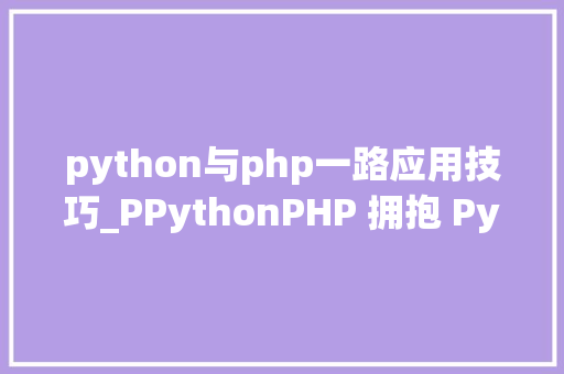 python与php一路应用技巧_PPythonPHP 拥抱 Python 的利器