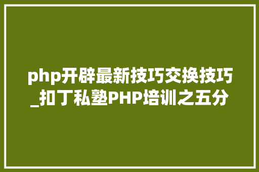 php开辟最新技巧交换技巧_扣丁私塾PHP培训之五分钟教你编写一个实时弹幕网站