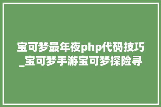 宝可梦最年夜php代码技巧_宝可梦手游宝可梦探险寻宝模拟器版在电脑上怎么玩