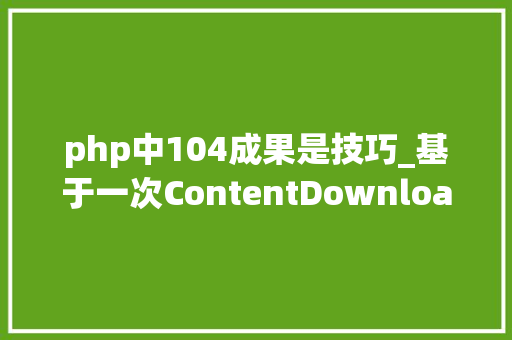 php中104成果是技巧_基于一次ContentDownload变慢而进行的网站机能优化