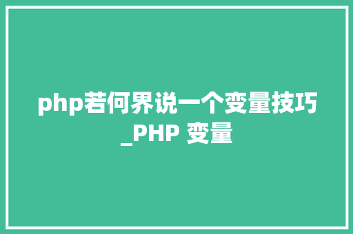 php若何界说一个变量技巧_PHP 变量