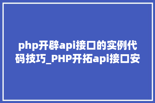 php开辟api接口的实例代码技巧_PHP开拓api接口安然验证的实例