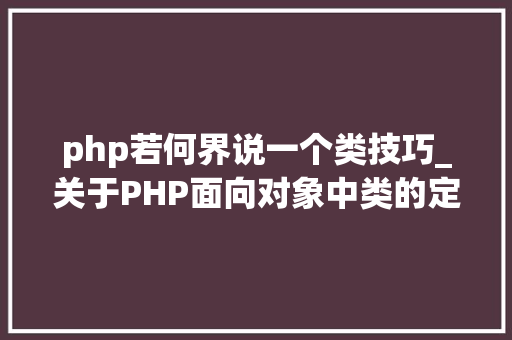 php若何界说一个类技巧_关于PHP面向对象中类的定义与对象的实例化操作的特殊用法