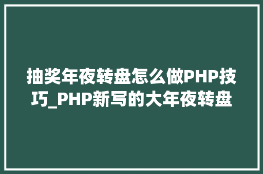 抽奖年夜转盘怎么做PHP技巧_PHP新写的大年夜转盘抽奖源码