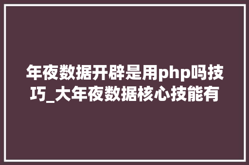 年夜数据开辟是用php吗技巧_大年夜数据核心技能有哪些 怎么样学好大年夜数据开拓