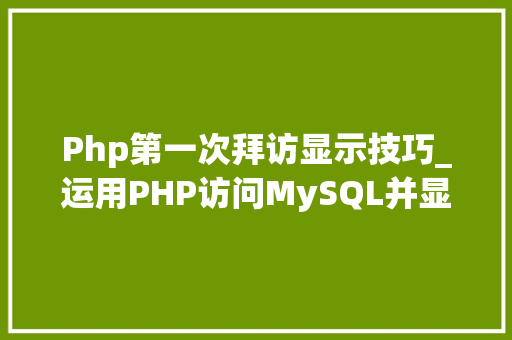 Php第一次拜访显示技巧_运用PHP访问MySQL并显示MySQL中的数据适合新手
