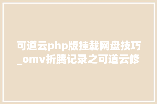 可道云php版挂载网盘技巧_omv折腾记录之可道云修改挂载目录与默认端口