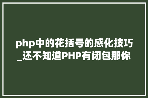 php中的花括号的感化技巧_还不知道PHP有闭包那你真OUT了