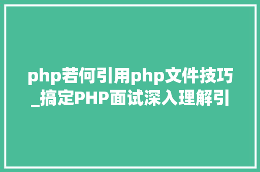 php若何引用php文件技巧_搞定PHP面试深入理解引用