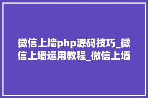 微信上墙php源码技巧_微信上墙运用教程_微信上墙分几种办法_怎么免费制作的
