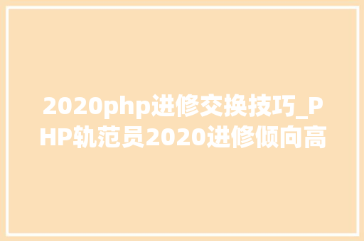 2020php进修交换技巧_PHP轨范员2020进修倾向高并发机能调优分布式微做事