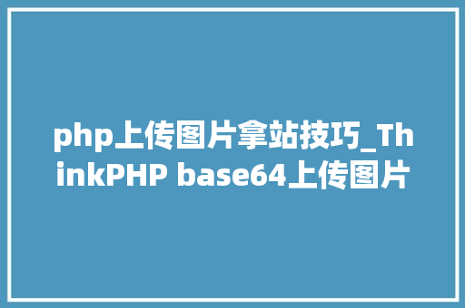 php上传图片拿站技巧_ThinkPHP base64上传图片