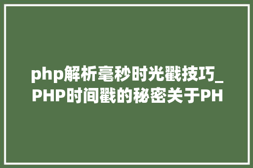 php解析毫秒时光戳技巧_PHP时间戳的秘密关于PHP时间戳函数各类运用方法